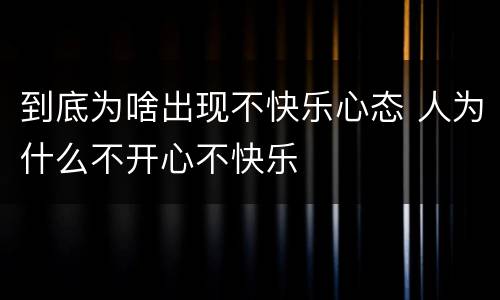 到底为啥出现不快乐心态 人为什么不开心不快乐