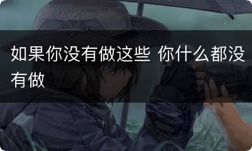 如果你没有做这些 你什么都没有做