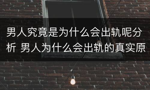 男人究竟是为什么会出轨呢分析 男人为什么会出轨的真实原因