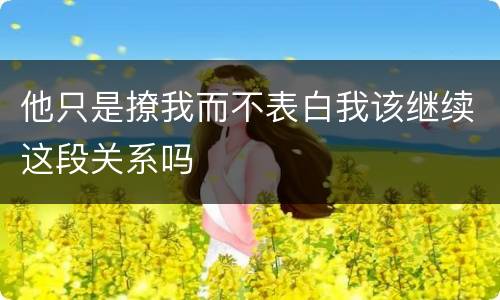 他只是撩我而不表白我该继续这段关系吗