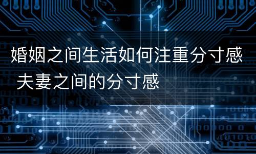 婚姻之间生活如何注重分寸感 夫妻之间的分寸感
