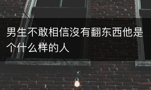 男生不敢相信沒有翻东西他是个什么样的人