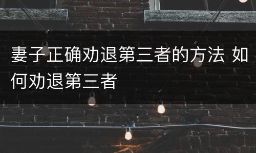 妻子正确劝退第三者的方法 如何劝退第三者
