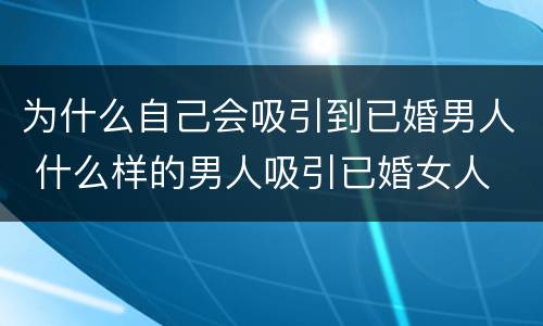 为什么自己会吸引到已婚男人 什么样的男人吸引已婚女人