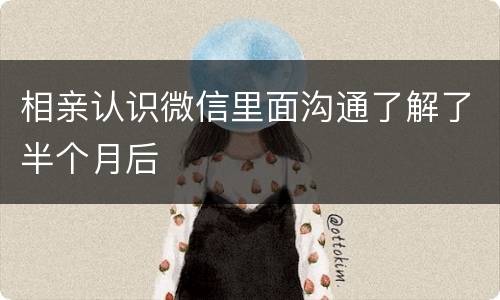 相亲认识微信里面沟通了解了半个月后