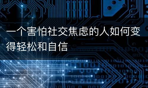 一个害怕社交焦虑的人如何变得轻松和自信