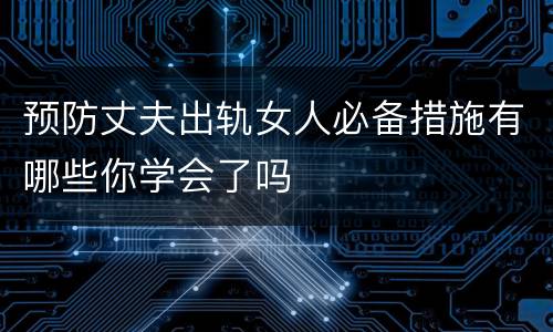 预防丈夫出轨女人必备措施有哪些你学会了吗