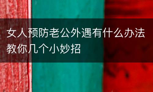 女人预防老公外遇有什么办法教你几个小妙招
