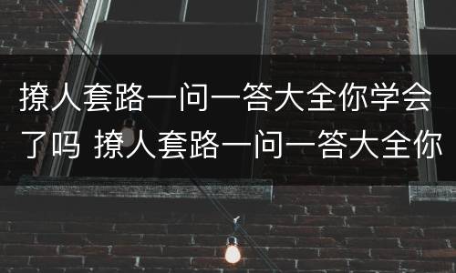 撩人套路一问一答大全你学会了吗 撩人套路一问一答大全你学会了吗表情包