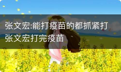 张文宏:能打疫苗的都抓紧打 张文宏打完疫苗