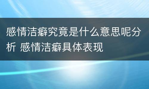 感情洁癖究竟是什么意思呢分析 感情洁癖具体表现