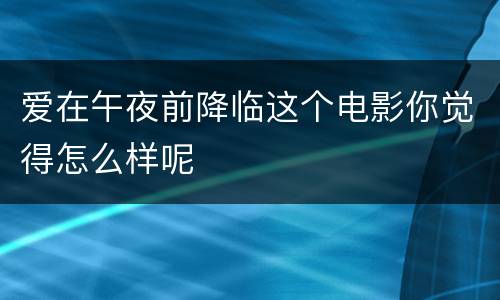 爱在午夜前降临这个电影你觉得怎么样呢