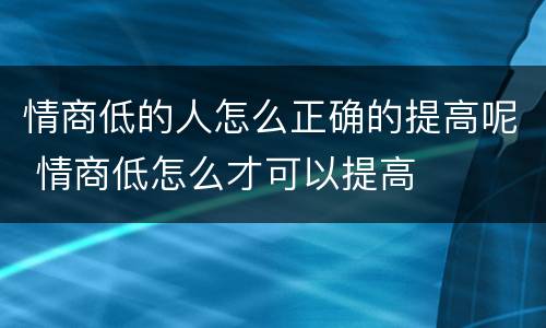 情商低的人怎么正确的提高呢 情商低怎么才可以提高