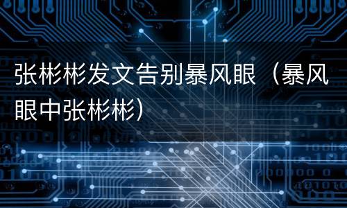 张彬彬发文告别暴风眼（暴风眼中张彬彬）