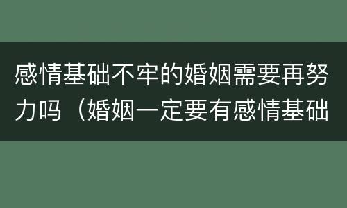 感情基础不牢的婚姻需要再努力吗（婚姻一定要有感情基础）