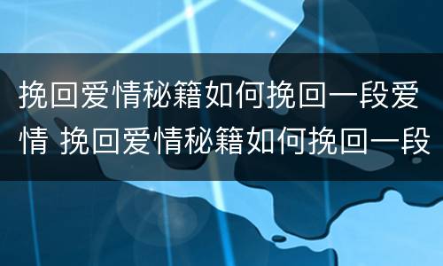 挽回爱情秘籍如何挽回一段爱情 挽回爱情秘籍如何挽回一段爱情的话