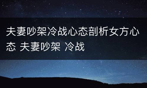 夫妻吵架冷战心态剖析女方心态 夫妻吵架 冷战