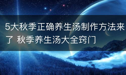 5大秋季正确养生汤制作方法来了 秋季养生汤大全窍门
