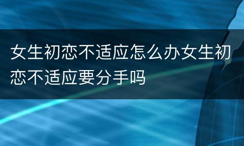 女生初恋不适应怎么办女生初恋不适应要分手吗