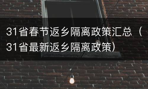 31省春节返乡隔离政策汇总（31省最新返乡隔离政策）