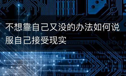 不想靠自己又没的办法如何说服自己接受现实