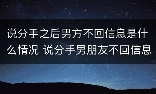 说分手之后男方不回信息是什么情况 说分手男朋友不回信息怎么回事