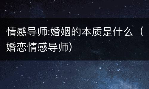 情感导师:婚姻的本质是什么（婚恋情感导师）