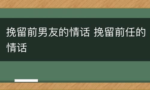 挽留前男友的情话 挽留前任的情话