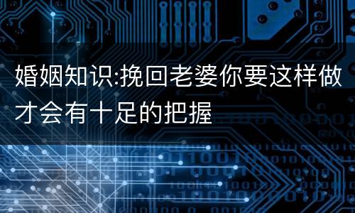 婚姻知识:挽回老婆你要这样做才会有十足的把握