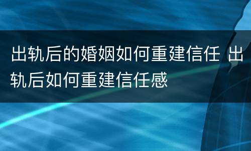 出轨后的婚姻如何重建信任 出轨后如何重建信任感