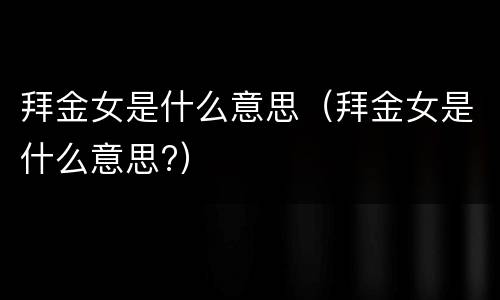 拜金女是什么意思（拜金女是什么意思?）