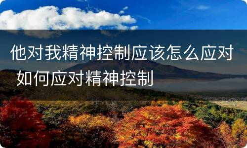 他对我精神控制应该怎么应对 如何应对精神控制