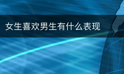 女生喜欢男生有什么表现