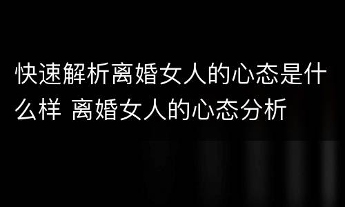 快速解析离婚女人的心态是什么样 离婚女人的心态分析