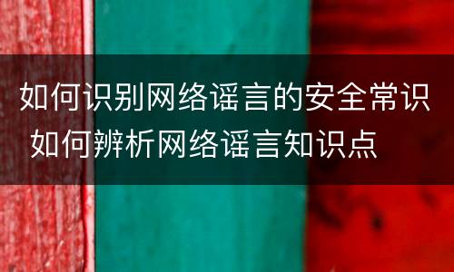 如何识别网络谣言的安全常识 如何辨析网络谣言知识点