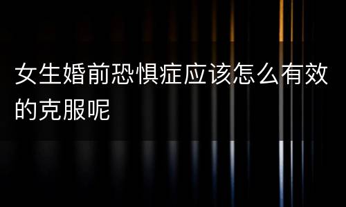 女生婚前恐惧症应该怎么有效的克服呢