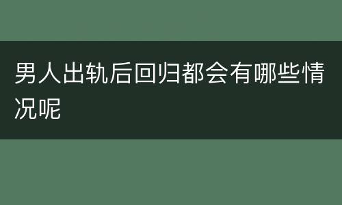 男人出轨后回归都会有哪些情况呢