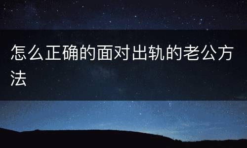 怎么正确的面对出轨的老公方法