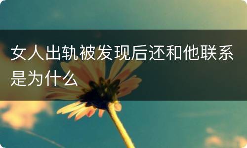 女人出轨被发现后还和他联系是为什么