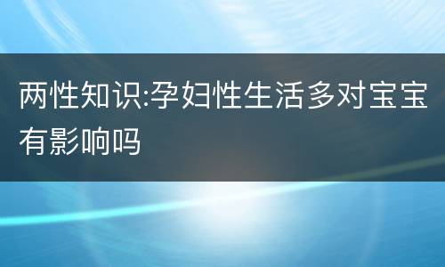 两性知识:孕妇性生活多对宝宝有影响吗