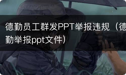 德勤员工群发PPT举报违规（德勤举报ppt文件）