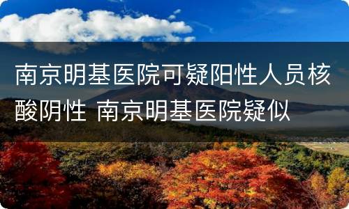南京明基医院可疑阳性人员核酸阴性 南京明基医院疑似