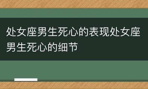 处女座男生死心的表现处女座男生死心的细节