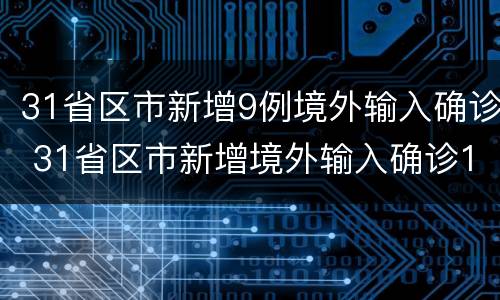 31省区市新增9例境外输入确诊 31省区市新增境外输入确诊13例