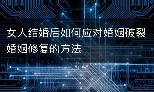 女人结婚后如何应对婚姻破裂婚姻修复的方法