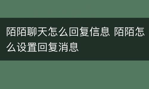 陌陌聊天怎么回复信息 陌陌怎么设置回复消息