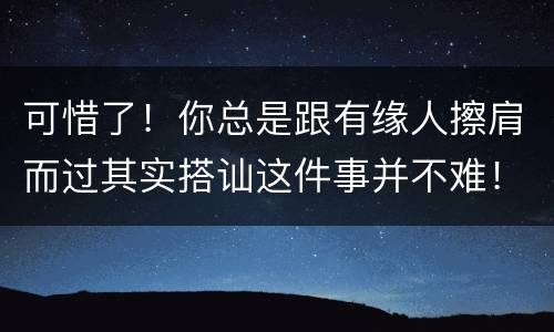 可惜了！你总是跟有缘人擦肩而过其实搭讪这件事并不难！