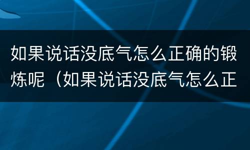 如果说话没底气怎么正确的锻炼呢（如果说话没底气怎么正确的锻炼呢视频）