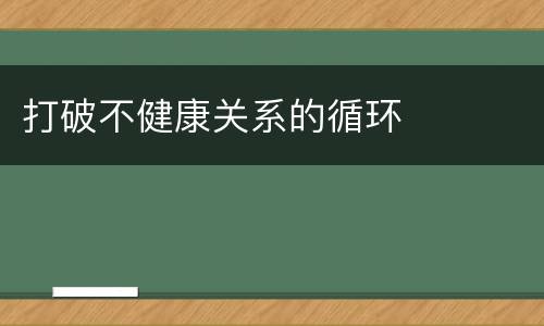 打破不健康关系的循环