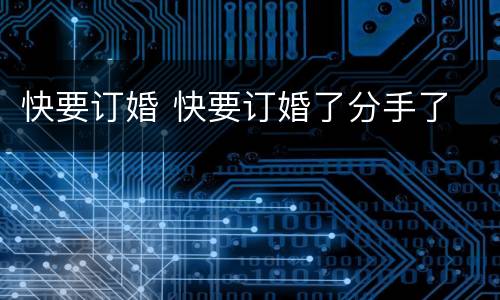 快要订婚 快要订婚了分手了